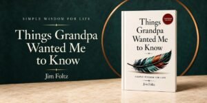 Things Grandpa Wanted Me to Know, Jim Foltz’s Book on Resilience and Family Wisdom